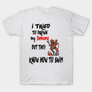 i tried to drown my demons but they know how to swim ( ver 2 ), halloween gift, humor, damon shirt T-Shirt